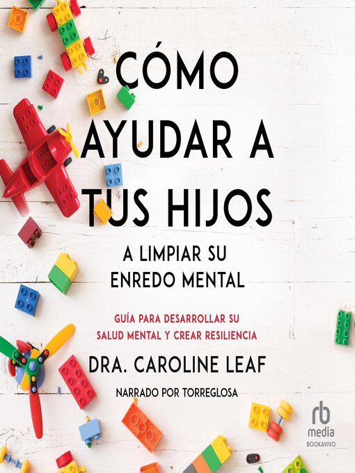 Title details for Cómo ayudar a tus hijos a limpiar su enredo mental "How to Help Your Child Clean Up Their Mental Mess by Dr. Caroline Leaf - Available